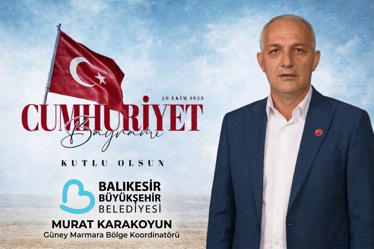 Balıkesir Büyükşehir Belediyesi Güney Marmara Bölge Koordinatörü Murat Karakoyun, Cumhuriyet’in